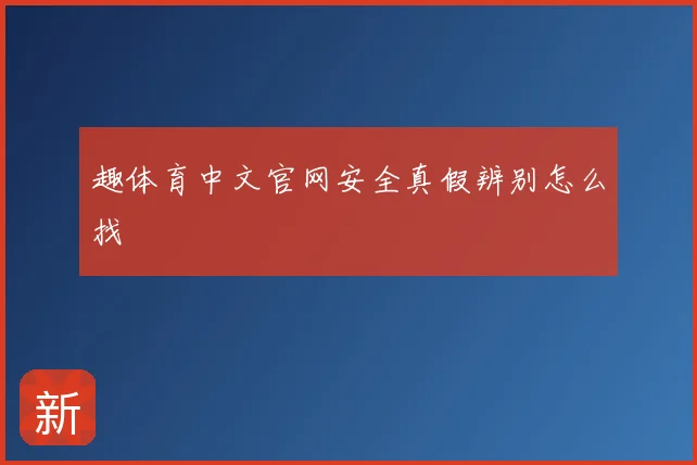 趣体育中文官网安全真假辨别怎么找