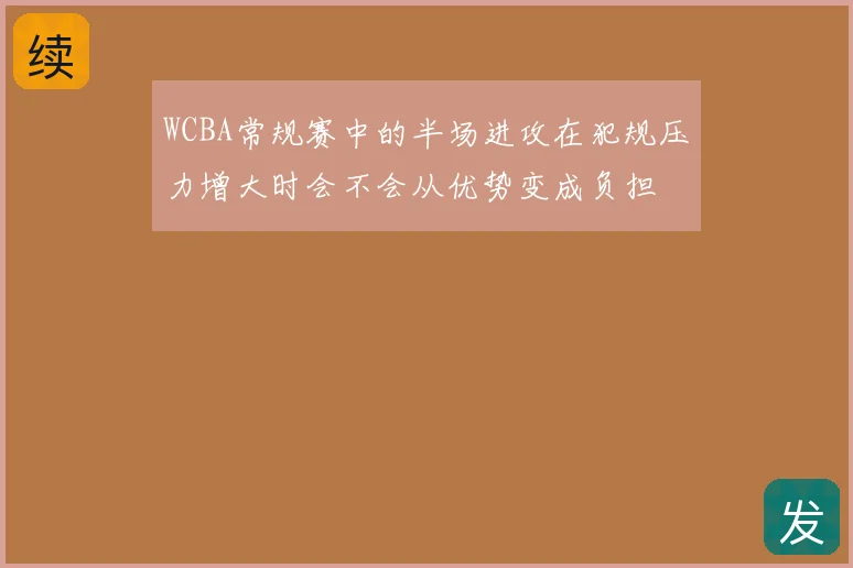 WCBA常规赛中的半场进攻在犯规压力增大时会不会从优势变成负担